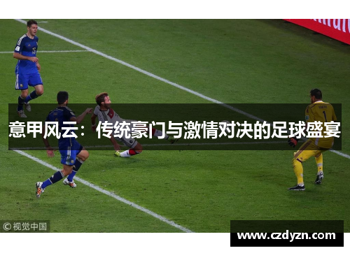 意甲风云：传统豪门与激情对决的足球盛宴