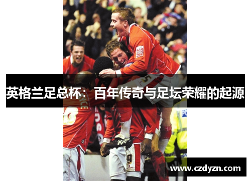 英格兰足总杯：百年传奇与足坛荣耀的起源