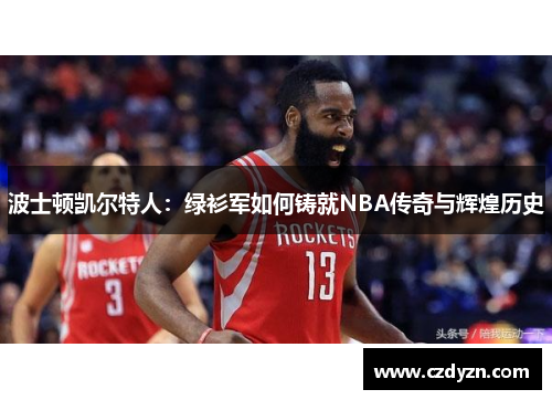 波士顿凯尔特人：绿衫军如何铸就NBA传奇与辉煌历史