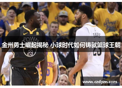 金州勇士崛起揭秘 小球时代如何铸就篮球王朝