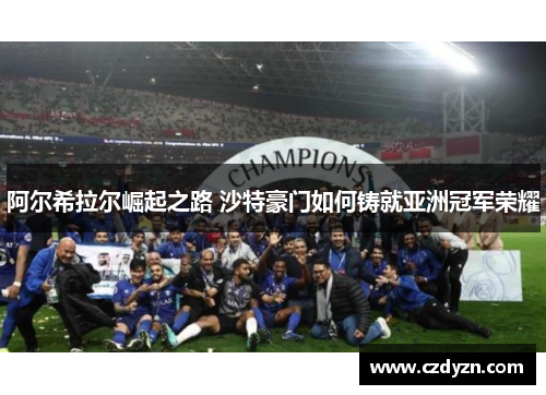 阿尔希拉尔崛起之路 沙特豪门如何铸就亚洲冠军荣耀