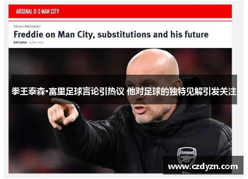 拳王泰森·富里足球言论引热议 他对足球的独特见解引发关注