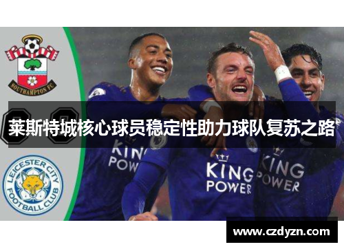 莱斯特城核心球员稳定性助力球队复苏之路