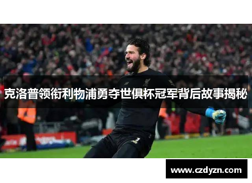克洛普领衔利物浦勇夺世俱杯冠军背后故事揭秘